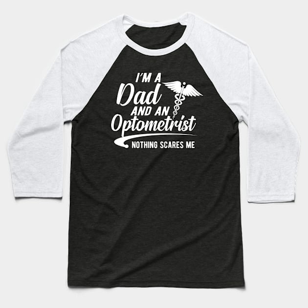 Optometrist and dad - I'm a dad and an optometrist nothing scares me Baseball T-Shirt by KC Happy Shop